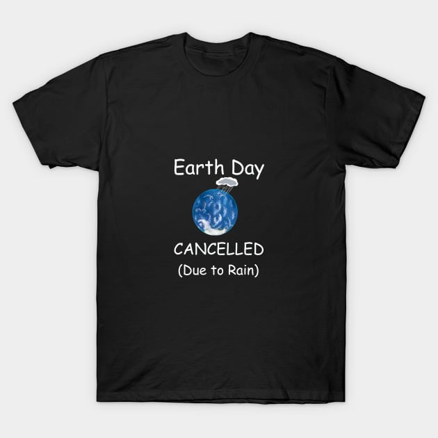 Earth Day Cancelled (Due to Rain) T-Shirt by Sam R. England